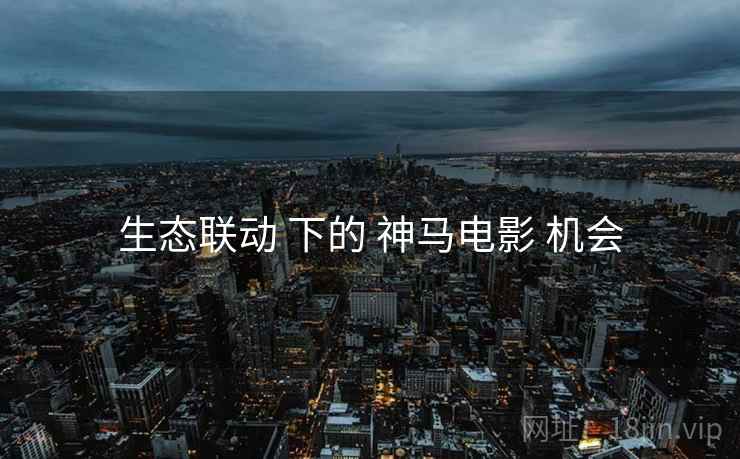 生态联动 下的 神马电影 机会