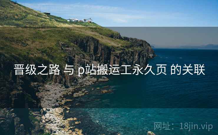 晋级之路 与 p站搬运工永久页 的关联