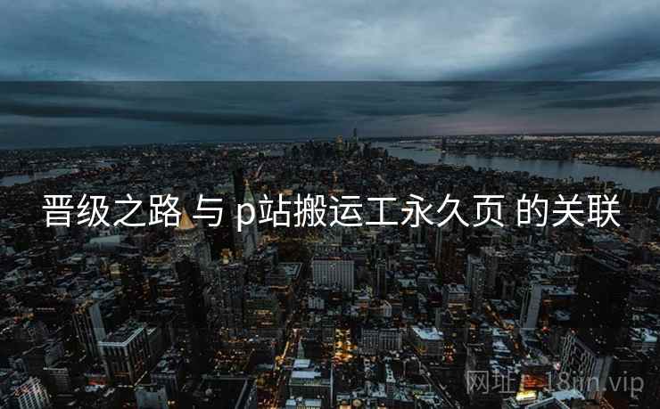 晋级之路 与 p站搬运工永久页 的关联