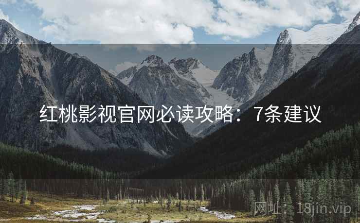 红桃影视官网必读攻略：7条建议