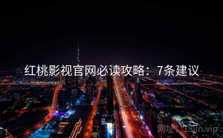 红桃影视官网必读攻略：7条建议