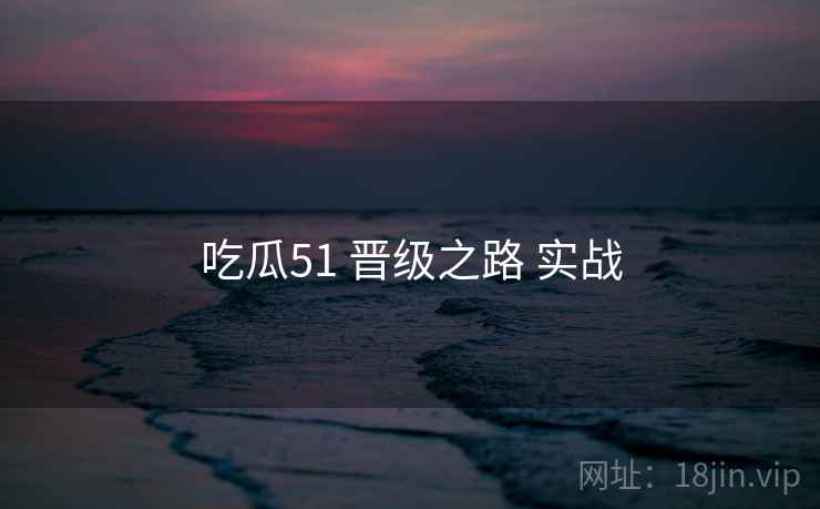 吃瓜51 晋级之路 实战
