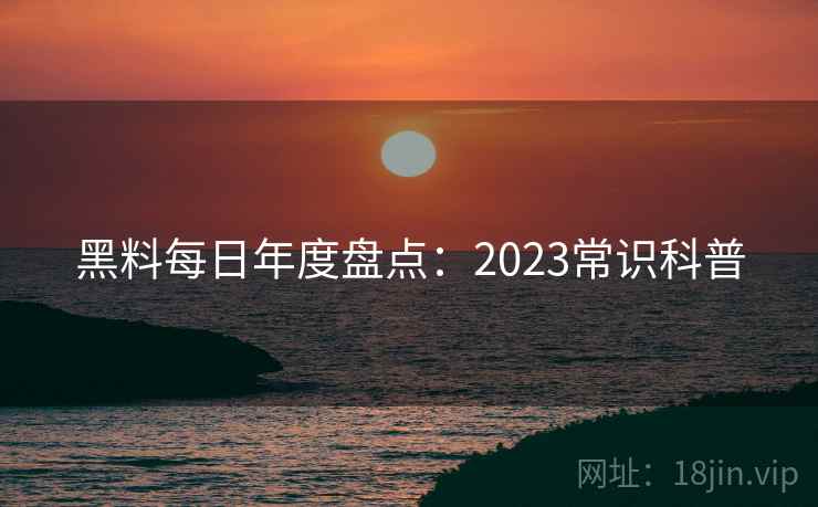 黑料每日年度盘点：2023常识科普