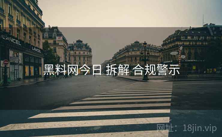 黑料网今日 拆解 合规警示