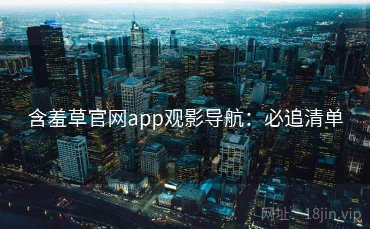 含羞草官网app观影导航：必追清单