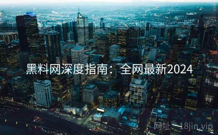 黑料网深度指南：全网最新2024