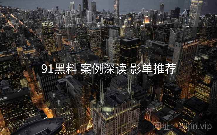 91黑料 案例深读 影单推荐