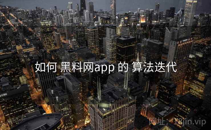 如何 黑料网app 的 算法迭代